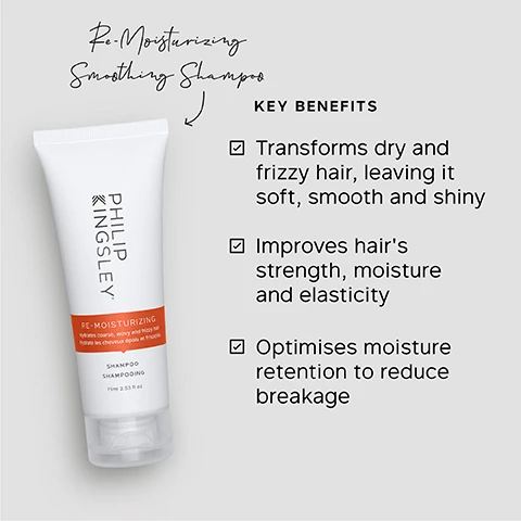 Image 1 - A bottle of Philip Kingsley Re-Moisturizing Smoothing Shampoo is shown next to a list of benefits with the text Re-Moisturizing Smoothing Shampoo KEY BENEFITS Transforms dry and frizzy hair leaving it soft smooth and shiny Improves hairs strength moisture and elasticity Optimises moisture retention to reduce breakage PHILIP KINGSLEY RE-MOISTURIZING Hydrates coarse wavy and frizzy hair Hydrate les cheveux épais et frisottés SHAMPOO SHAMPOOING 75ml 2.53 fl oz. Image 2 - A white tube of Philip Kingsley Re-Moisturizing Smoothing Conditioner is shown next to text reading KEY BENEFITS Intensely hydrates, tames and smoothes coarse, wavy and frizzy hair Reduces frizz and adds shine Optimises moisture retention so strands stay nourished and glossy throughout the day with text on the tube reading Philip Kingsley RE-MOISTURIZING Hydrates coarse, wavy and frizzy hair Hydrate les cheveux épais, ondulés et frisottés CONDITIONER APRÈS-SHAMPOOING 75ml 2.53 fl oz. Image 3 - A hand holds a white tube of hair treatment with text reading Elasticizer Pre-Shampoo Treatment KEY BENEFITS CLINICALLY PROVEN to reduce breakage after one use The solution to STRONGER FRIZZ-FREE hair INTENSELY HYDRATES brittle hair and BOOSTS SHINE REDUCTION IN BREAKAGE AFTER ONE USE - INDEPENDENT INSTRUMENTAL TEST. Image 4 - A before and after image shows frizzy brown hair on the left and smooth, shiny brown hair on the right, with text labels BEFORE and AFTER and a tube of product in the center displaying PHILIP KINGSLEY ELASTICIZER Adds elasticity and bounce Apporte élasticité et tonus DEEP-CONDITIONING TREATMENT TRAITEMENT REVITALISANT EN PROFONDEUR 75ml 2.53 fl oz. Image 5 - A tray contains travel items including a British passport, a pen, earbuds, a black bag, and a clear bag with three tubes labeled Philip Kingsley Elasticizer, Philip Kingsley Re-Moisturizing Shampoo, and Philip Kingsley Re-Moisturizing Conditioner, with text labels Step 1: Pre-shampoo treatment, Step 2: Shampoo, and Step 3: Conditioner indicating the order of use.