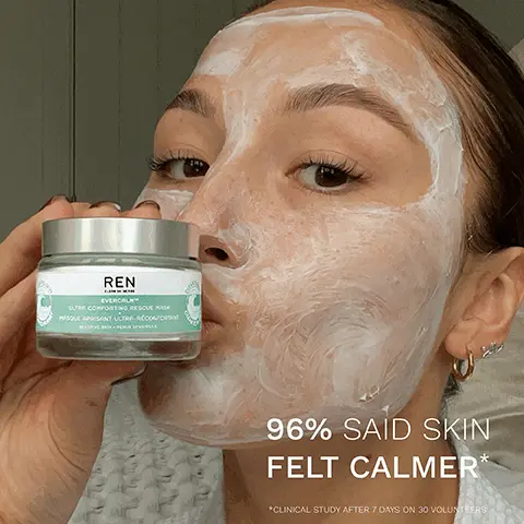 Image 1, REN EVERCAL ULTRA COMFORTING RESCUE MASK MASOUC APAISANT ULTRA-RECONFORT 96% SAID SKIN FELT CALMER* *CLINICAL STUDY AFTER 7 DAYS ON 30 VOLUNTEERS Image 2, WITHOUT REN EVERAL COMFOR *USED AS PART OF A ROUTINE AFTER 30 MINUTES WITH COMFORTING RESCUE MASK Image 3, BIOACTIVES → WHITE MUSHROOM EXTRACT reduces the appearance of redness → ARNICA EXTRACT calms sensitive and irritated skin → BETA-GLUCAN alleviates visible signs of sensitivity Image 4, SOOTHES IRRITATION HYDRATES SOFTENS ✓ REDUCES REDNESS MICROBIOME-FRIENDLY ✓ FAMILY SAFE Image 5, 20% PCR GLASS JAR RECYCLABLE GLASS JAR REN EVERCALM ULTRA COMFORTING RESCUE MASK MASQUE APRISANT ULTRA-RECONFORTANT ALUMINIUM LID Image 6, STEP 01 CLEANSE STEP 02 HYDRATE REN CLENNUK LATE SUS STEP 03 TARGET STEP 04 REPAIR REN REN REN GENTLE CLEANSING MILK ULTRA COMFORTING REDNESS RELIEF RESCUE MASK SERUM OVERNIGHT RECOVERY BALM