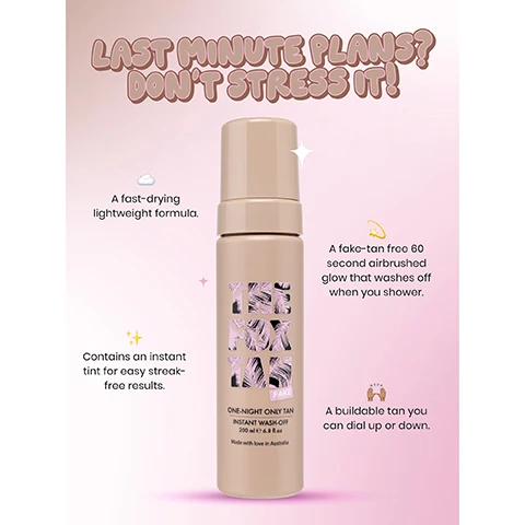 image  1, last minute plants don't stress it! a fast drying , lightweight formula. a fake tan free 60 second airbrushed glow that washes off when you shower. contains an intant tint for easy streak free results. a buildable tan you can dial up or down. image 2, 1 = prep your glow, exfoliate, shave get squeaky clean skin for a silky smooth base. 2 = glove up bby, our luxe velvet tanning mitt will glide effortlessly alloweing a streak-free glow. 3 = get glowing, apply to your skin liberally using our mitt, making sure to cover your whole bod. 4 = marinate, allow the tan to develop to ensure a flawless, bronzy sun kissed glow.